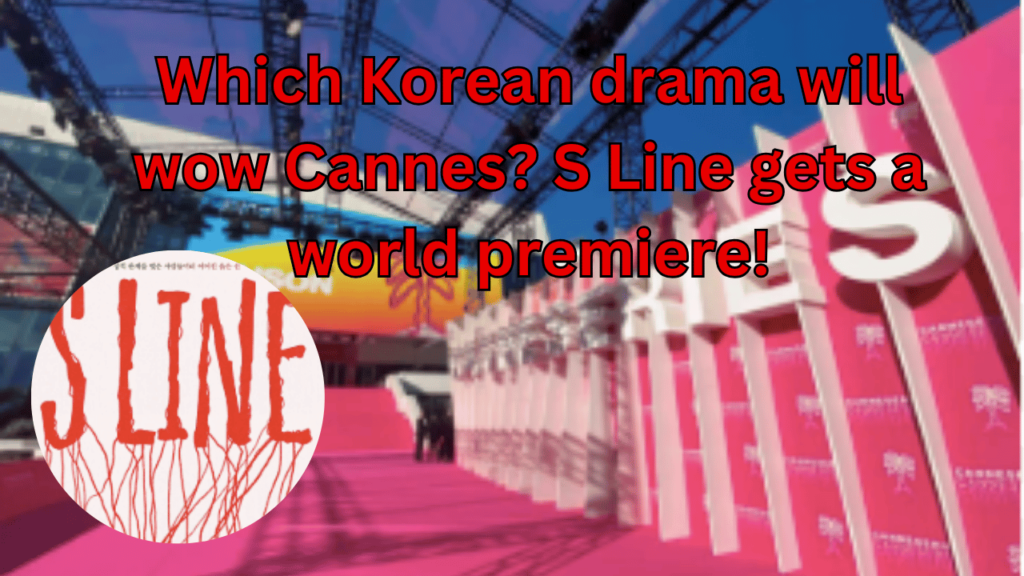 This contains the text Which Korean drama will wow Cannes? S Line gets a world premiere! and an image of Cannes Series Festival and S Line kdrama poster in a circle.