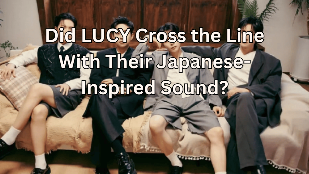 This contains the text Did LUCY Cross the Line With Their Japanese-Inspired Sound? and an image of LUCY group members.