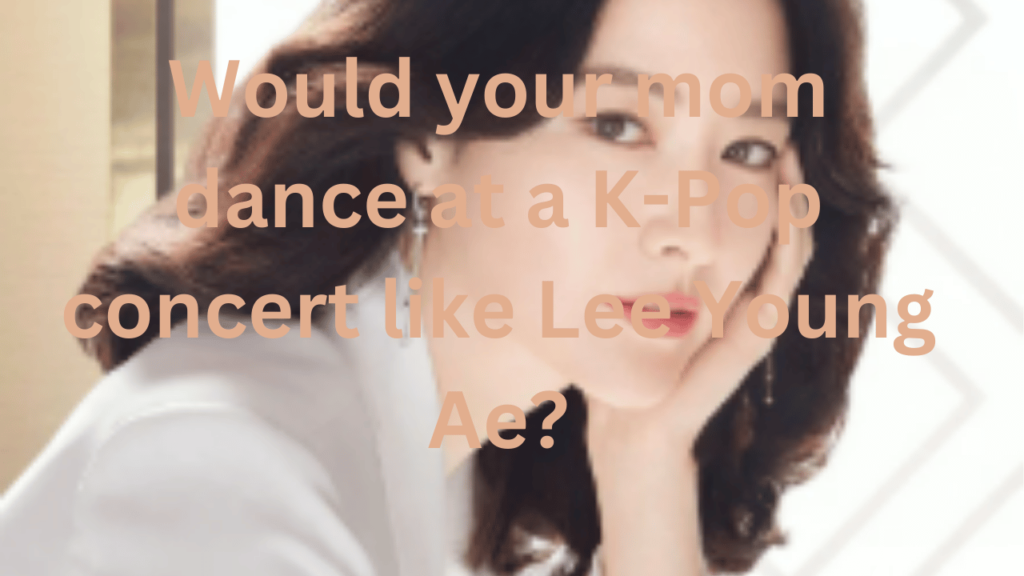 This contains the text Would your mom dance at a K-Pop concert like Lee Young Ae? and an image of Lee Young Ae.