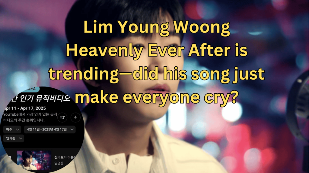 This contains the text Lim Young Woong Heavenly Ever After is trending—did his song just make everyone cry? and an image of Lim Young Woong and Heavenly Ever After Hits No. 1 on youtube in a circle.