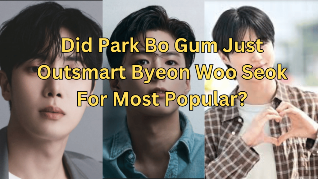 This contains the text Did Park Bo Gum Just Outsmart Byeon Woo Seok For Most Popular? and an image of Park Bo Gum,Byeon Woo Seok and Choo Young Woo.