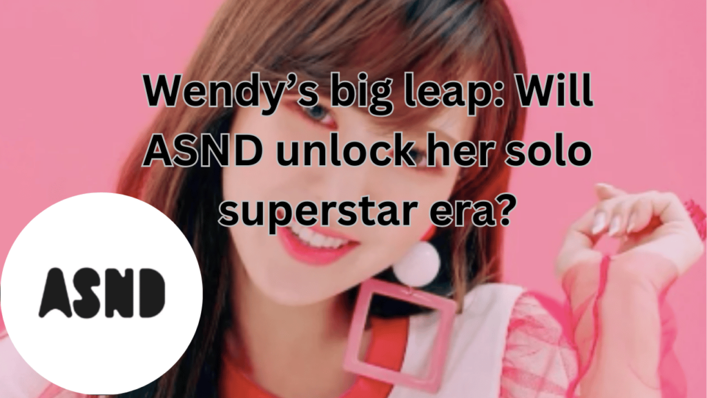 This contains the text Wendy’s big leap: Will ASND unlock her solo superstar era? and an image of Red Velvet Wendy and her new agency, ASND logo in a circle.