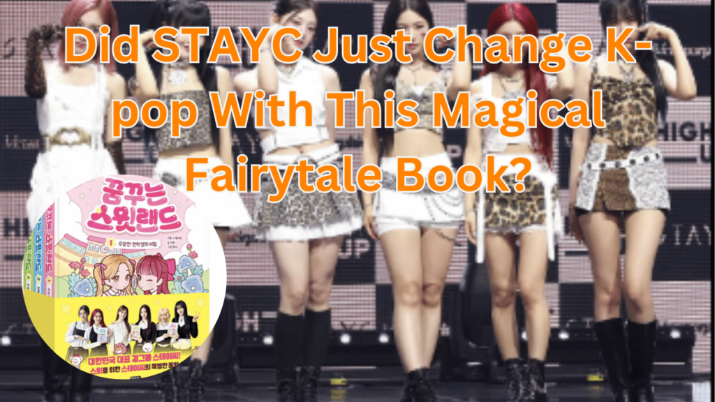 This contains the text Did STAYC Just Change K-pop With This Magical Fairytale Book? and an image of STAYC and their Dreaming Sweetland fairytale Book in a circle.