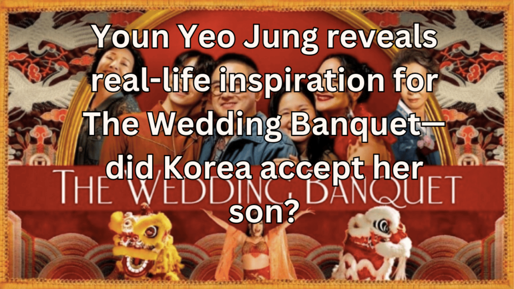 This contains the text Youn Yeo Jung reveals real-life inspiration for The Wedding Banquet—did Korea accept her son? and a image of The Wedding Banquet drama.