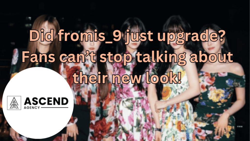 This contains the text Did fromis_9 just upgrade? Fans can’t stop talking about their new look! and an image of fromis_9 members and ascend agency logo in a circle.