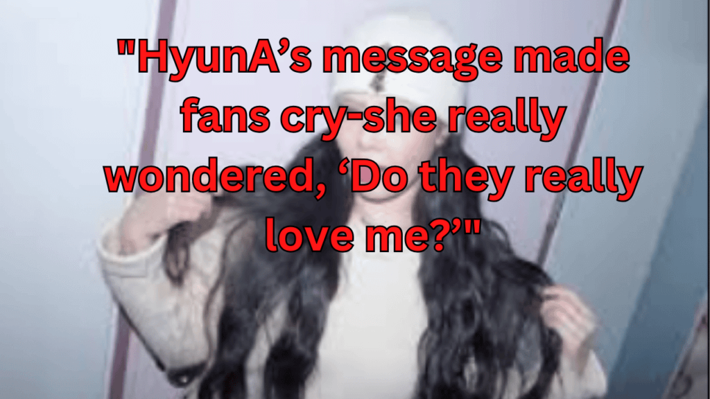 This contains the text "HyunA’s message made fans cry-she really wondered, ‘Do they really love me?’" and an iamge of HyunA.
