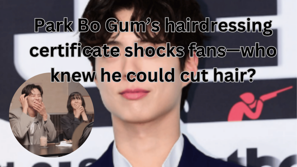 This contains the text Park Bo Gum’s hairdressing certificate shocks fans—who knew he could cut hair? and an image of Park Bo Gum and Good Boy show in a circle.