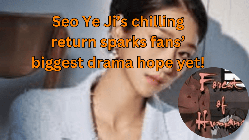 This contains the text Seo Ye Ji’s chilling return sparks fans’ biggest drama hope yet! and an image of Seo Ye Ji and her drama Forest of Humans comeback.