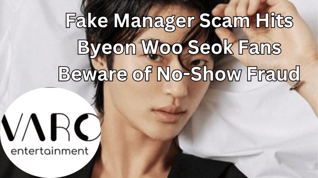 This contains the text Fake Manager Scam Hits Byeon Woo Seok Fans Beware of No-Show Fraud and an image of Byeon Woo Seok Manager and VARO Entertainment logo on a circle.