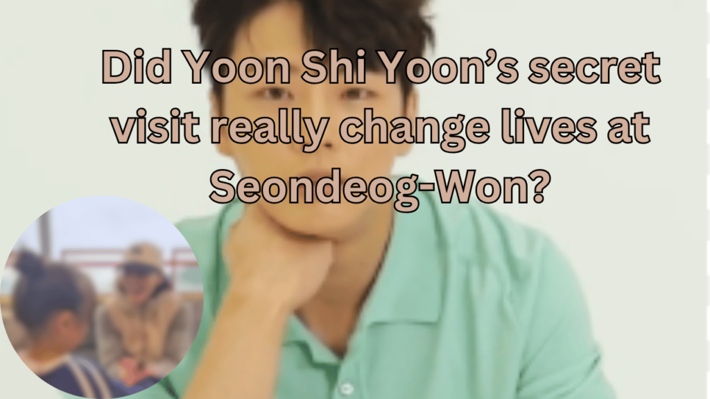 This contains the text Did Yoon Shi Yoon’s secret visit really change lives at Seondeog-Won? and an image of Yoon Shi Yoon and another blurred image in a circle.