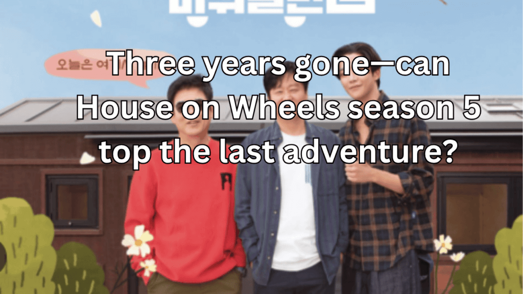 This contains the text Three years gone—can House on Wheels season 5 top the last adventure? and an image of House on Wheels season 5