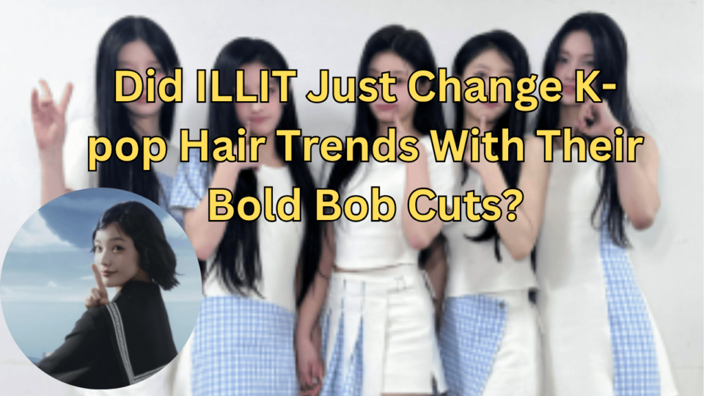 This contains the text Did ILLIT Just Change K-pop Hair Trends With Their Bold Bob Cuts? and an image of ILLIT and their Do the Dance Teaser in a circle.