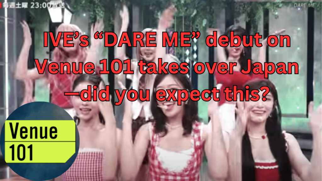 This contains the text IVE’s “DARE ME” debut on Venue 101 takes over Japan—did you expect this? and an image of IVE DARE ME Japanese debut and Venue 101 logo in a circle.