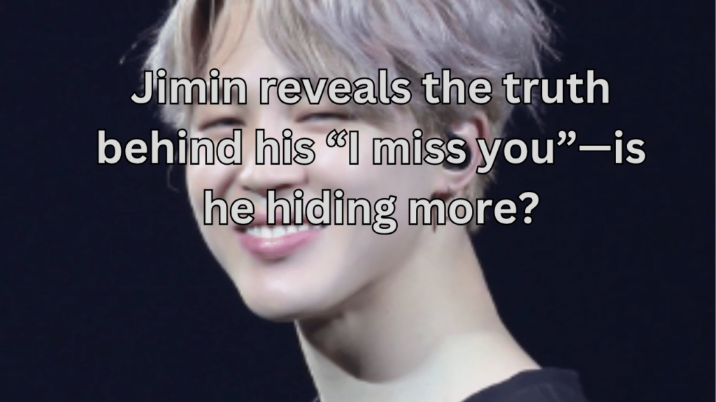 This contains the text Jimin reveals the truth behind his “I miss you”—is he hiding more? and an image Jimin.
