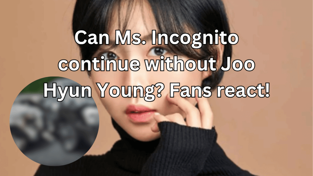 This contains the text Can Ms. Incognito continue without Joo Hyun Young? Fans react! and an image of Joo Hyun Young and a blurred image in a circle.