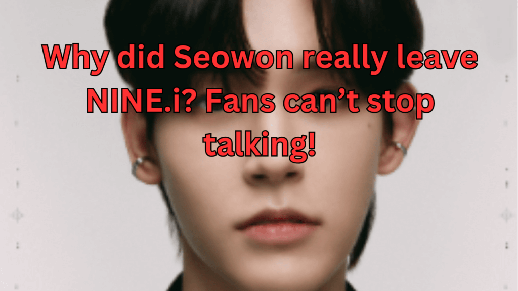 This contains the text Why did Seowon really leave NINE.i? Fans can’t stop talking! and an image of NINE.i Seowon